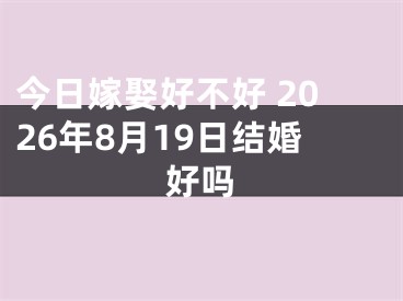 今日嫁娶好不好 2026年8月19日结婚好吗