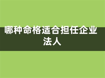 哪种命格适合担任企业法人