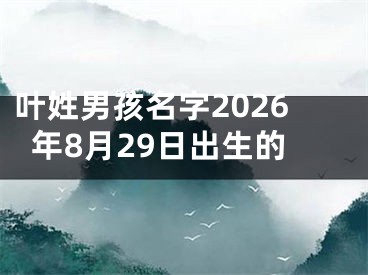 叶姓男孩名字2026年8月29日出生的