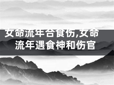 女命流年合食伤,女命流年遇食神和伤官