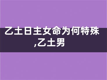 乙土日主女命为何特殊,乙土男