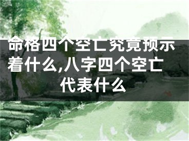 命格四个空亡究竟预示着什么,八字四个空亡代表什么