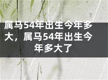 属马54年出生今年多大，属马54年出生今年多大了