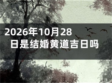 2026年10月28日是结婚黄道吉日吗