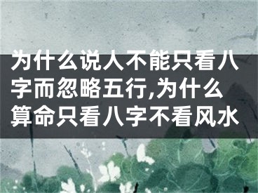 为什么说人不能只看八字而忽略五行,为什么算命只看八字不看风水