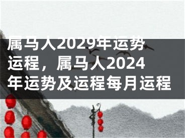 属马人2029年运势运程，属马人2024年运势及运程每月运程