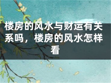 楼房的风水与财运有关系吗，楼房的风水怎样看