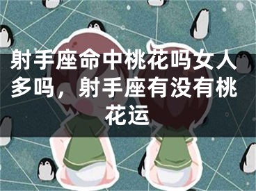 射手座命中桃花吗女人多吗，射手座有没有桃花运