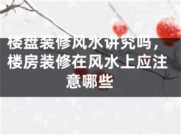 楼盘装修风水讲究吗，楼房装修在风水上应注意哪些