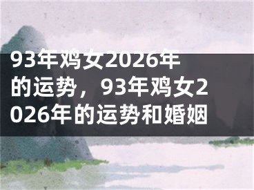 93年鸡女2026年的运势，93年鸡女2026年的运势和婚姻