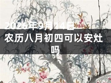 2026年9月14日农历八月初四可以安灶吗