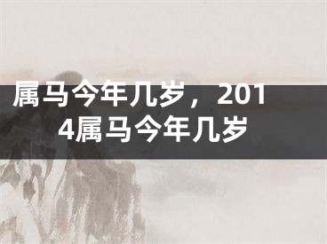属马今年几岁，2014属马今年几岁