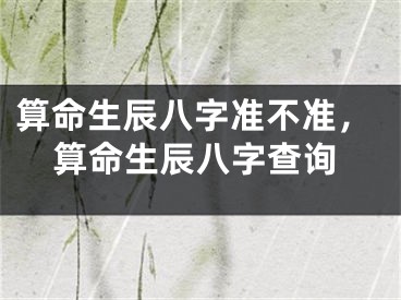 算命生辰八字准不准，算命生辰八字查询