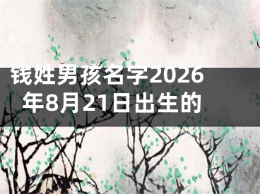 钱姓男孩名字2026年8月21日出生的