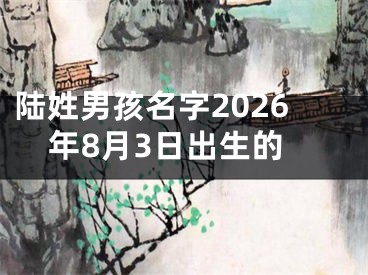 陆姓男孩名字2026年8月3日出生的