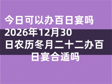 今日可以办百日宴吗 2026年12月30日农历冬月二十二办百日宴合适吗