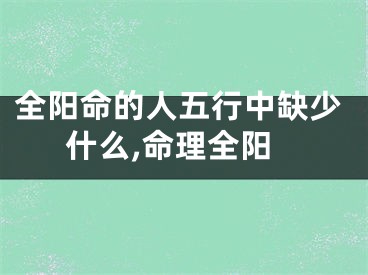 全阳命的人五行中缺少什么,命理全阳