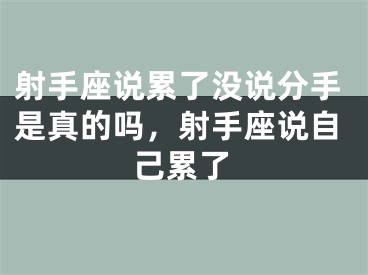 射手座说累了没说分手是真的吗，射手座说自己累了