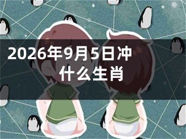 2026年9月5日冲什么生肖