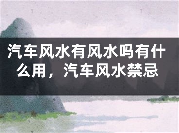 汽车风水有风水吗有什么用，汽车风水禁忌