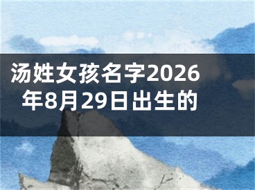 汤姓女孩名字2026年8月29日出生的