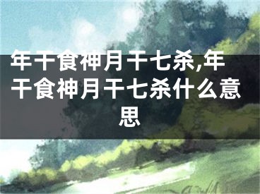 年干食神月干七杀,年干食神月干七杀什么意思