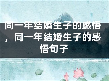 同一年结婚生子的感悟，同一年结婚生子的感悟句子