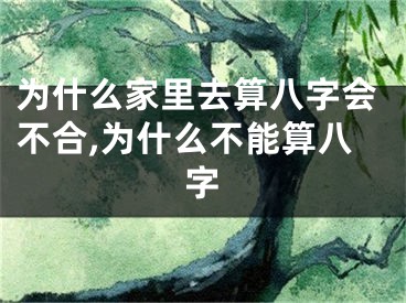 为什么家里去算八字会不合,为什么不能算八字