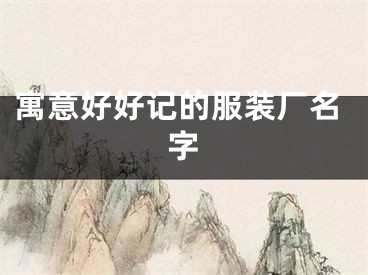 寓意好好记的服装厂名字