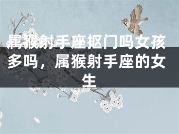 属猴射手座抠门吗女孩多吗，属猴射手座的女生