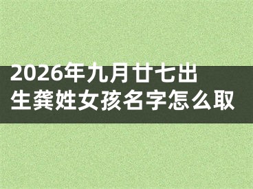 2026年九月廿七出生龚姓女孩名字怎么取