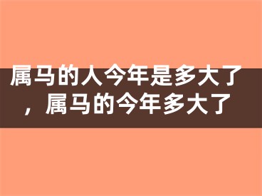 属马的人今年是多大了，属马的今年多大了