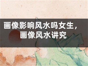 画像影响风水吗女生，画像风水讲究