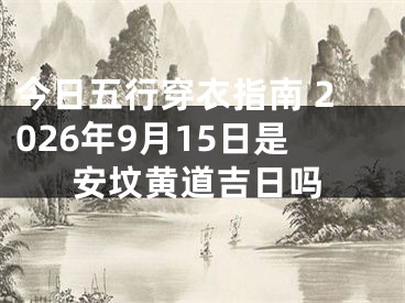 今日五行穿衣指南 2026年9月15日是安坟黄道吉日吗