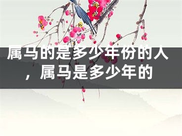 属马的是多少年份的人，属马是多少年的