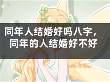 同年人结婚好吗八字，同年的人结婚好不好