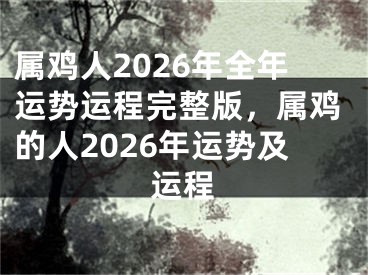 属鸡人2026年全年运势运程完整版，属鸡的人2026年运势及运程