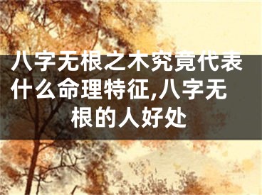 八字无根之木究竟代表什么命理特征,八字无根的人好处