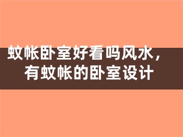 蚊帐卧室好看吗风水，有蚊帐的卧室设计