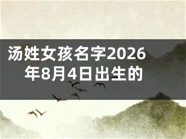 汤姓女孩名字2026年8月4日出生的