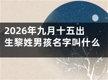 2026年九月十五出生黎姓男孩名字叫什么