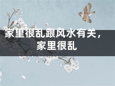 家里很乱跟风水有关，家里很乱