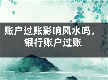 账户过账影响风水吗，银行账户过账