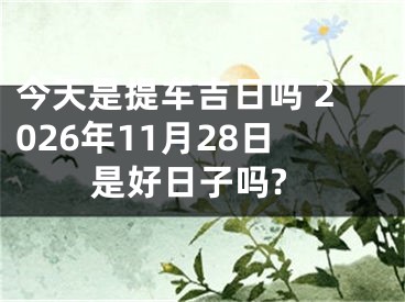 今天是提车吉日吗 2026年11月28日是好日子吗?