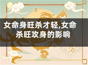 女命身旺杀才轻,女命杀旺攻身的影响