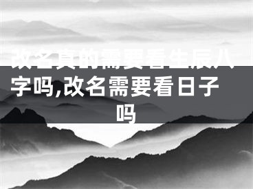 改名真的需要看生辰八字吗,改名需要看日子吗