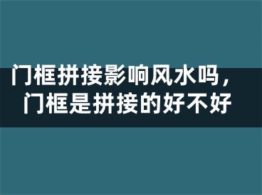 门框拼接影响风水吗，门框是拼接的好不好