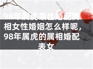 98年属虎最佳婚配属相女性婚姻怎么样呢，98年属虎的属相婚配表女