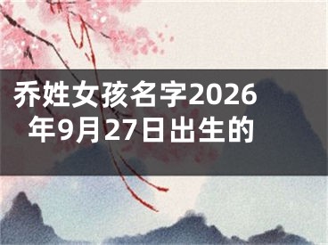 乔姓女孩名字2026年9月27日出生的