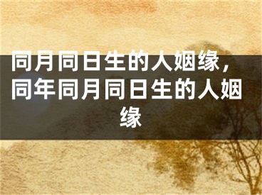 同月同日生的人姻缘，同年同月同日生的人姻缘